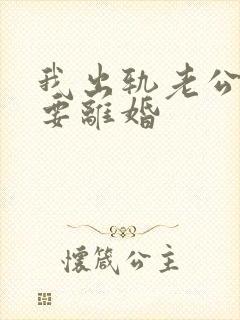 我出轨老公坚决要离婚