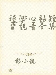 逐渐心动短剧免费观看全集