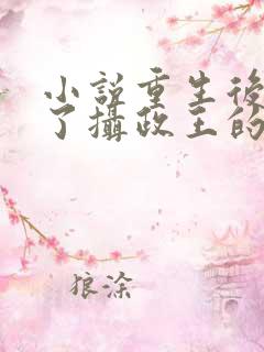 小说重生后我成了摄政王的掌心宠