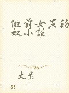 做前女友的绿帽奴小说