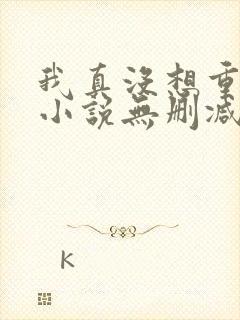 我真没想重生啊小说无删减在线阅读