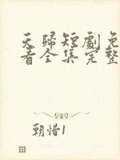 天归短剧免费观看全集完整版