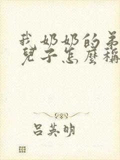 我奶奶的弟弟的儿子怎么称呼