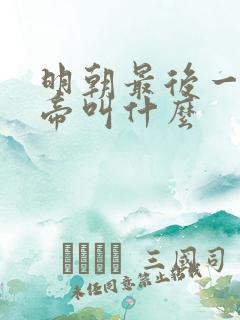 明朝最后一位皇帝叫什么