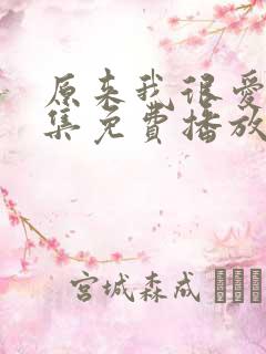 原来我很爱你全集免费播放