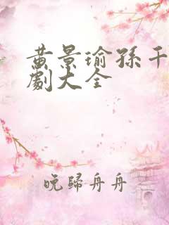 黄景瑜孙千电视剧大全