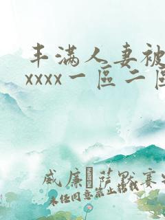 丰满人妻被黑人xxxx一区二区