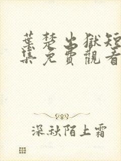 叶楚出狱短剧全集免费观看最新章节