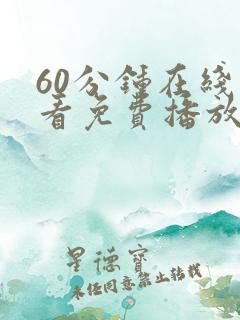 60分钟在线观看免费播放电视剧第一集视频