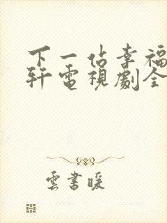 下一站幸福安以轩电视剧全集免费观看