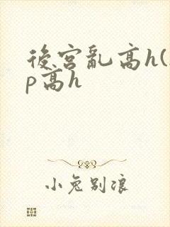 后宫乱高h(np高h