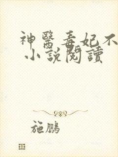 神医毒妃不好惹 小说阅读