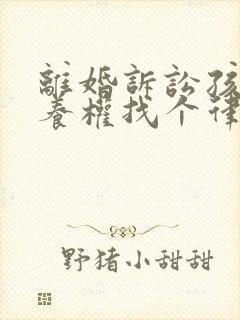 离婚诉讼孩子抚养权找个律师需要多少钱