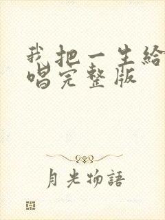 我把一生给你原唱完整版