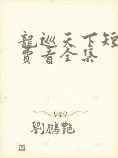 龙巡天下短剧免费看全集