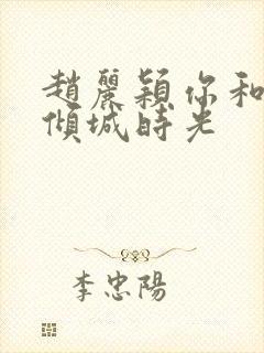 赵丽颖你和我的倾城时光