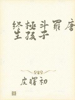 终极斗罗唐舞桐生孩子