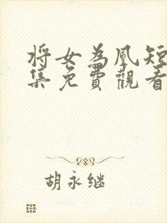 将女为凰短剧全集免费观看完整版