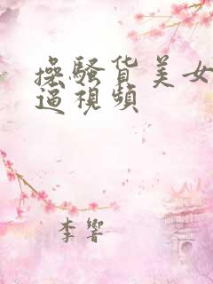 操骚货美女美女逼视频