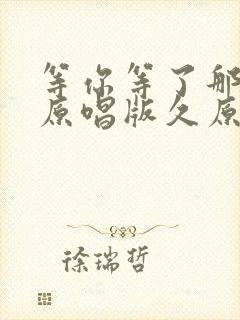 等你等了那么久原唱版久原唱