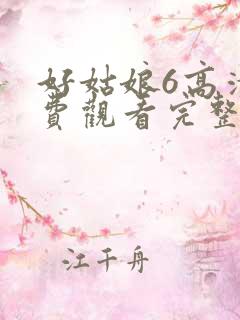 好姑娘6高清免费观看完整版