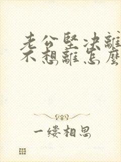 老公坚决离婚我不想离怎么挽救