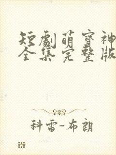 短剧萌宝神助攻全集完整版