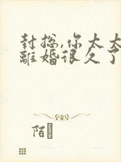 封总,你太太想离婚很久了