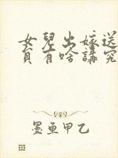 女儿出嫁送亲人员有啥讲究