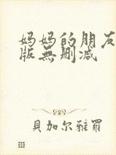 妈妈的朋友完整版无删减