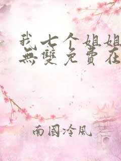 我七个姐姐绝世无双免费在线阅读