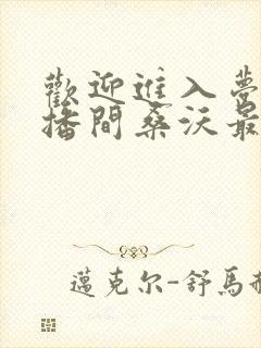 欢迎进入梦魇直播间桑沃最新章