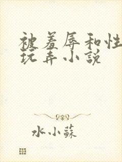 被羞辱和性调教玩弄小说