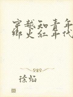 穿越知青年代下乡火红年代