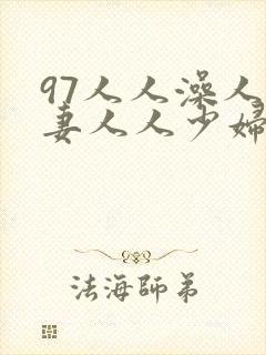 97人人澡人人妻人人少妇