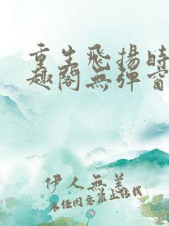 重生飞扬时代笔趣阁无弹窗