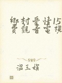 乡村爱情15免费观看电视剧全集在线观看