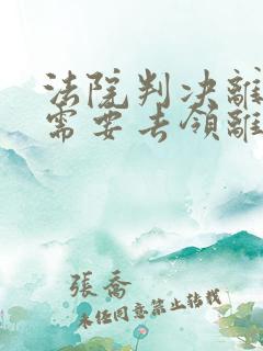 法院判决离婚还需要去领离婚证吗