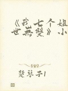 《我七个姐姐绝世无双》小说