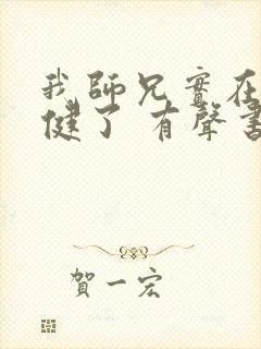 我师兄实在太稳健了 有声书