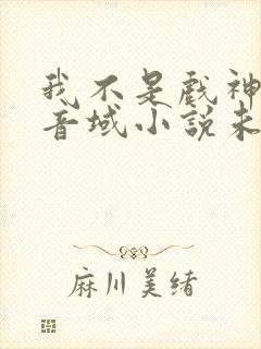 我不是戏神三九音域小说未删版全文