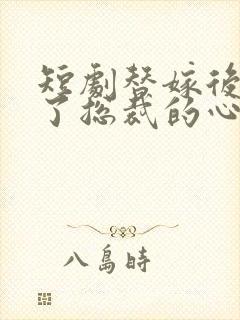 短剧替嫁后我成了总裁的心尖宠短剧