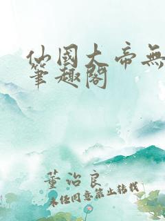 仙国大帝无弹窗笔趣阁