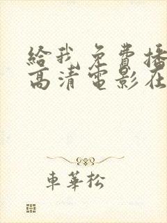 给我免费播放的高清电影在线观看中