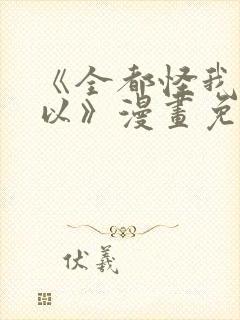 《全都怪我也可以》漫画免费阅读