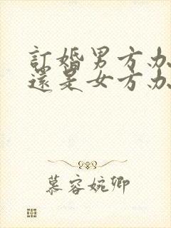 订婚男方办酒席还是女方办