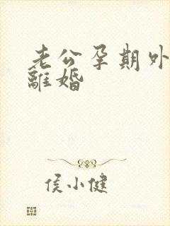 老公孕期外遇要离婚