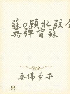 苏o顾北弦全文无弹窗苏