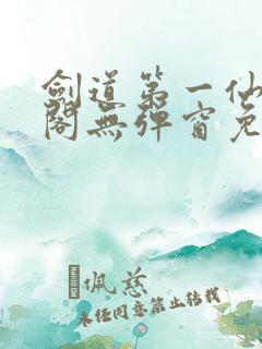 剑道第一仙笔趣阁无弹窗免费