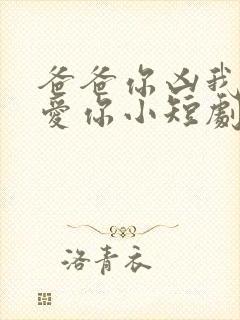 爸爸你凶我我也爱你小短剧